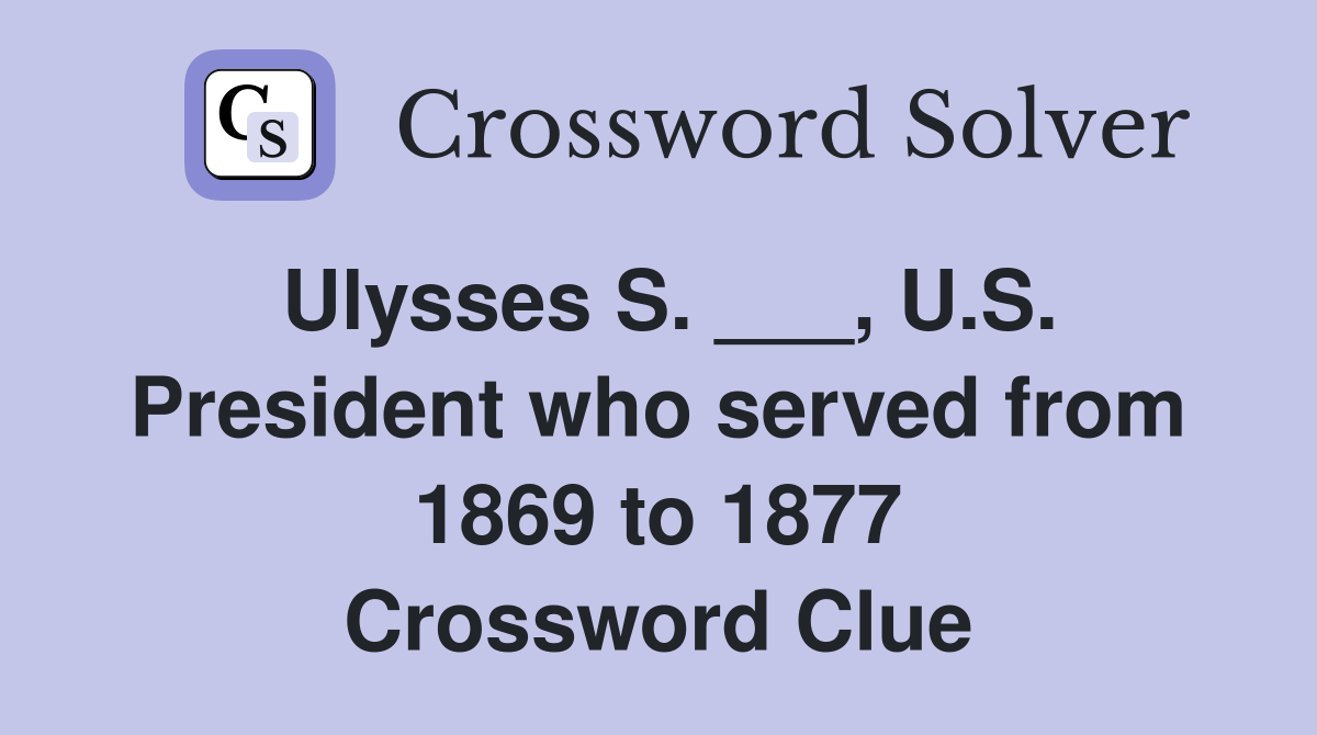 Ulysses S. ___, U.S. President who served from 1869 to 1877 Crossword Clue