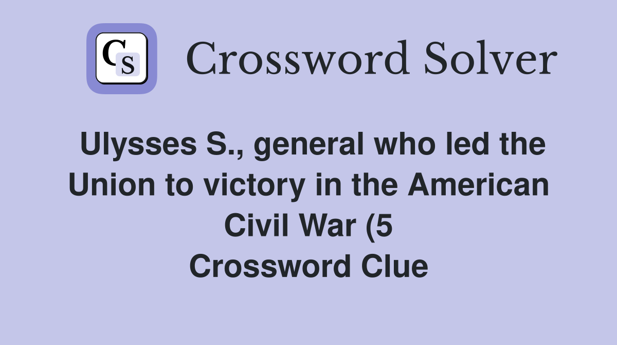 Ulysses S general who led the Union to victory in the American Civil Ulysses S general who led the Union to victory in the American Civil