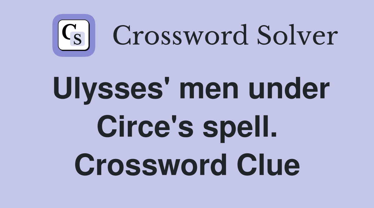 Ulysses' men under Circe's spell. Crossword Clue