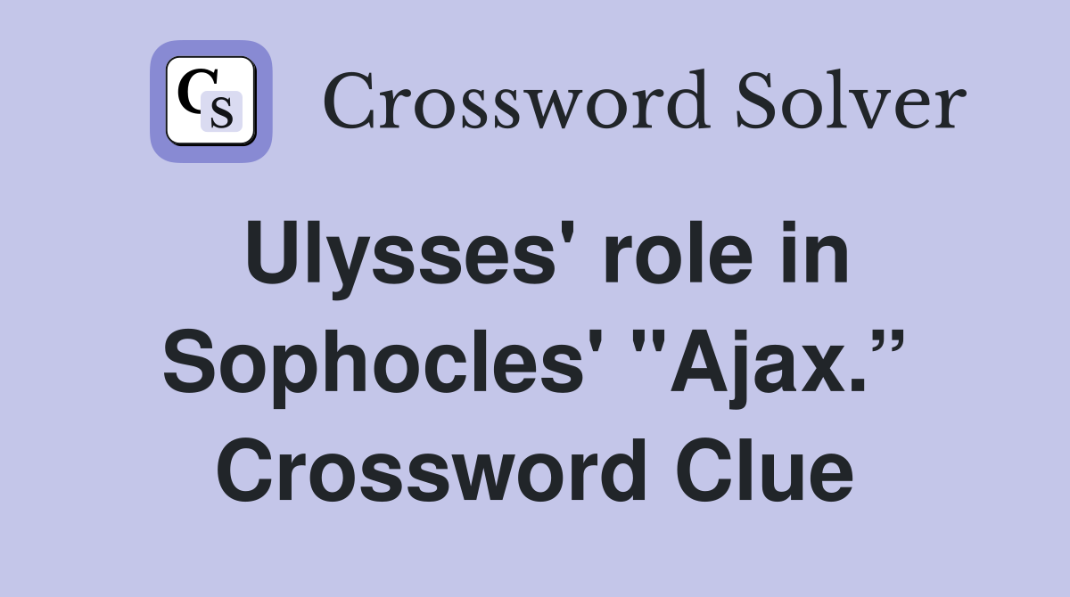 Ulysses' role in Sophocles' "Ajax.” Crossword Clue