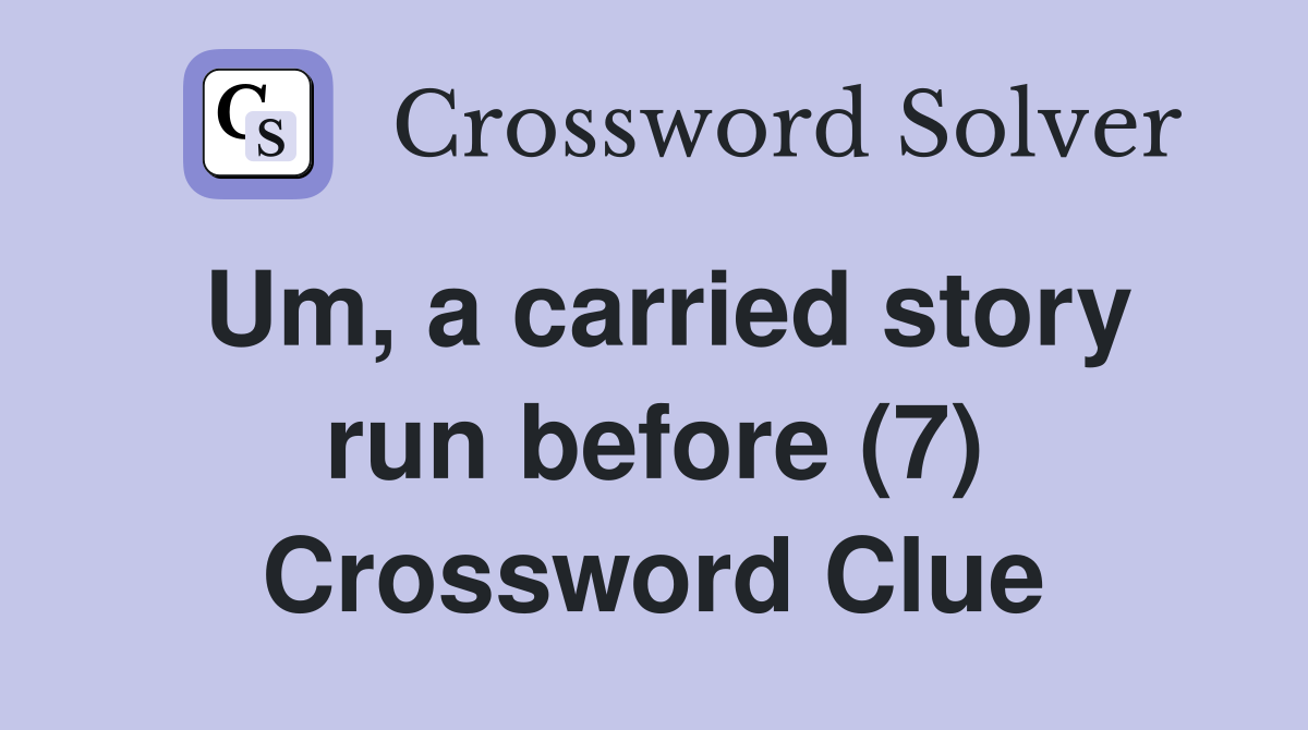 Um, a carried story run before (7) Crossword Clue