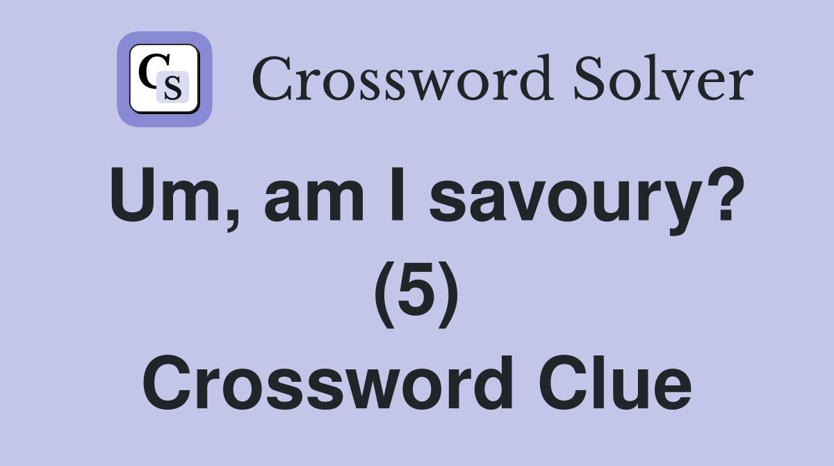 Um, am I savoury? (5) Crossword Clue