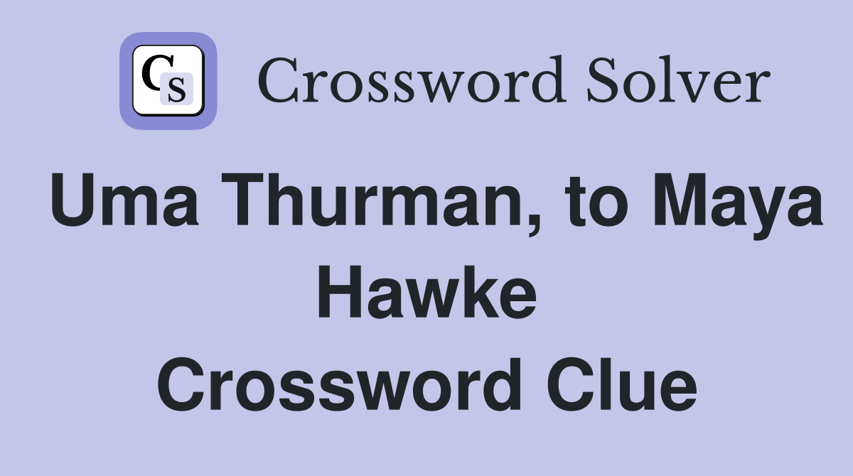 Uma Thurman, to Maya Hawke Crossword Clue