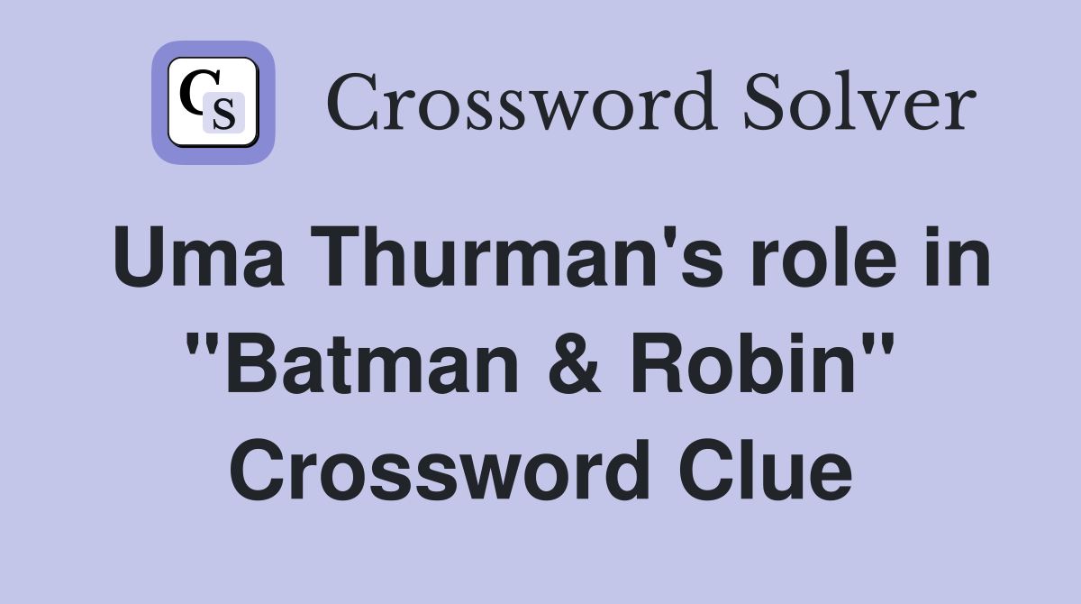 Uma Thurman's role in "Batman & Robin" Crossword Clue
