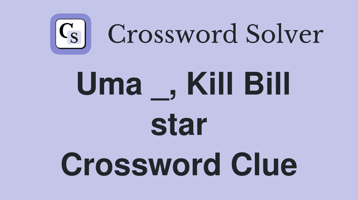 Uma _, Kill Bill star Crossword Clue