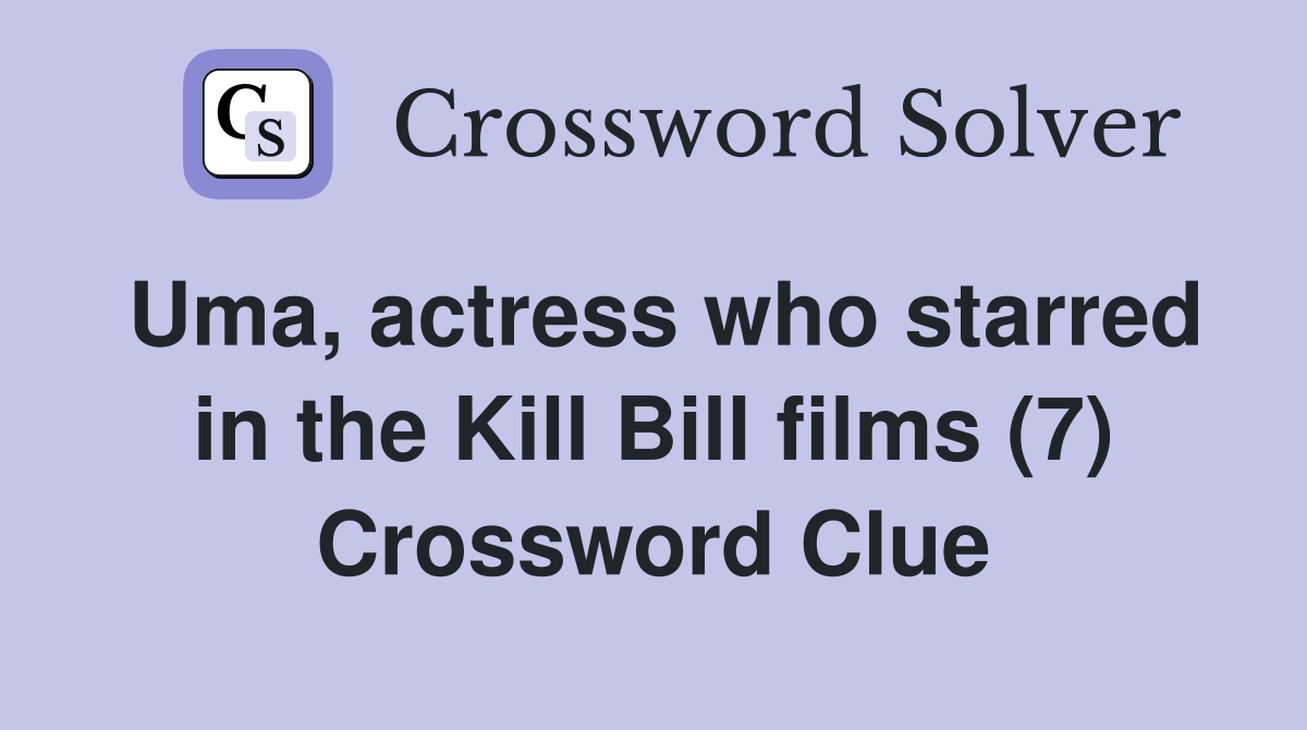 Uma, actress who starred in the Kill Bill films (7) Crossword Clue