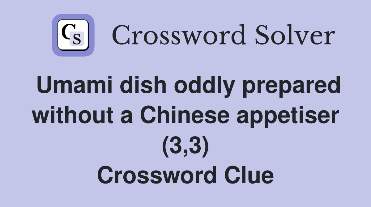 Umami dish oddly prepared without a Chinese appetiser (3,3) Crossword Clue