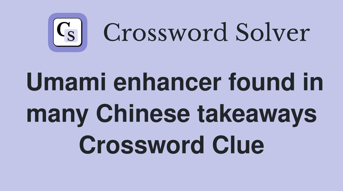 Umami enhancer found in many Chinese takeaways Crossword Clue