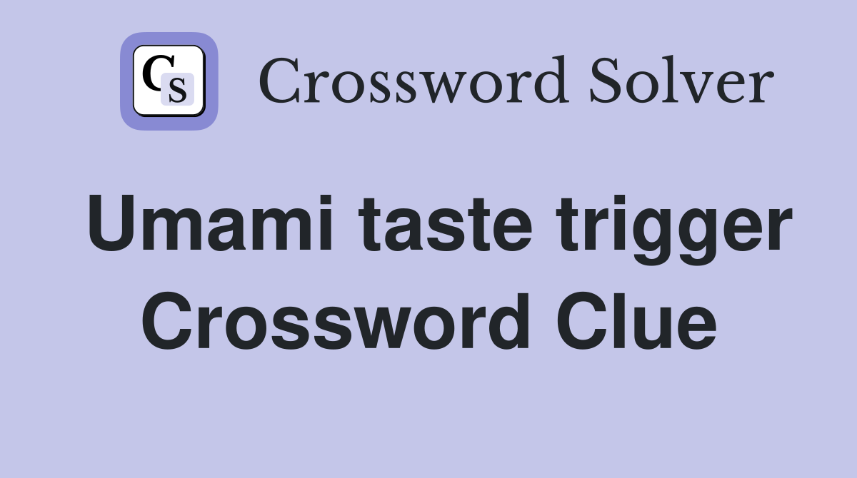 Umami taste trigger Crossword Clue