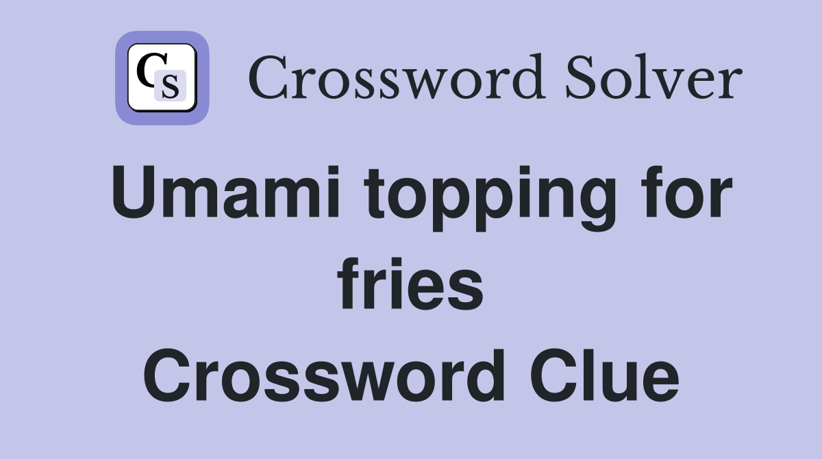 Umami topping for fries Crossword Clue