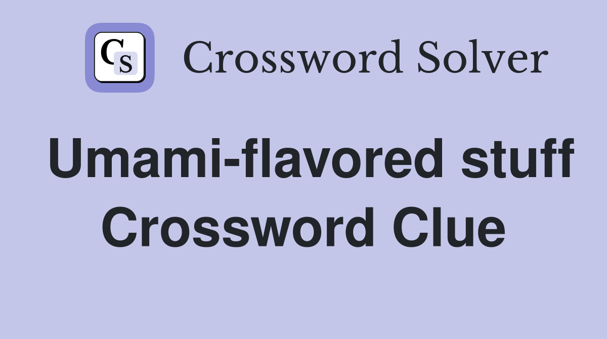 Umami-flavored stuff Crossword Clue