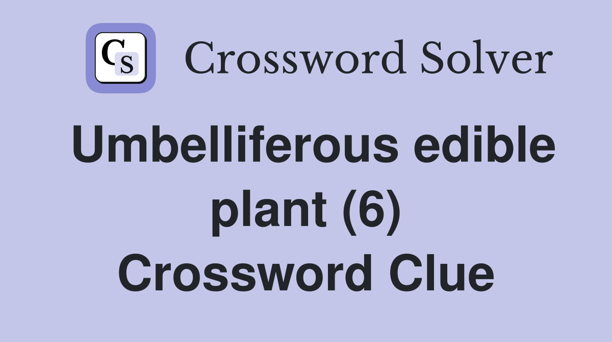 Umbelliferous edible plant (6) Crossword Clue