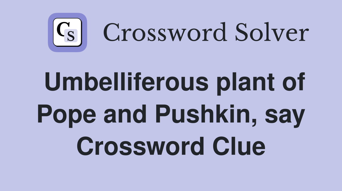 Umbelliferous plant of Pope and Pushkin, say Crossword Clue