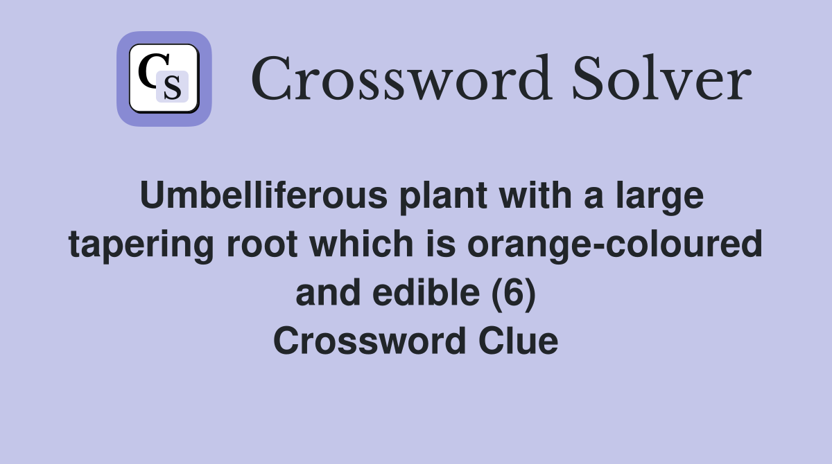 Umbelliferous plant with a large tapering root which is orange-coloured and edible (6) Crossword Clue