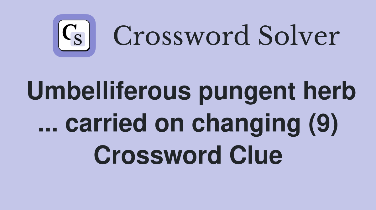 Umbelliferous pungent herb ... carried on changing (9) Crossword Clue