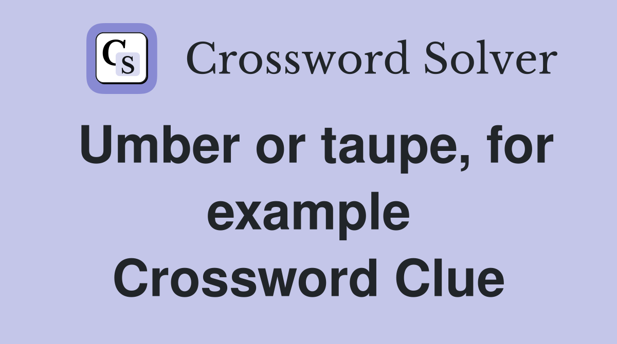 Umber or taupe, for example Crossword Clue