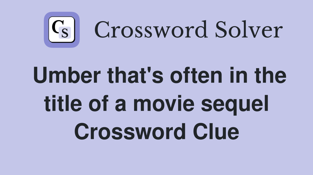Umber that's often in the title of a movie sequel Crossword Clue