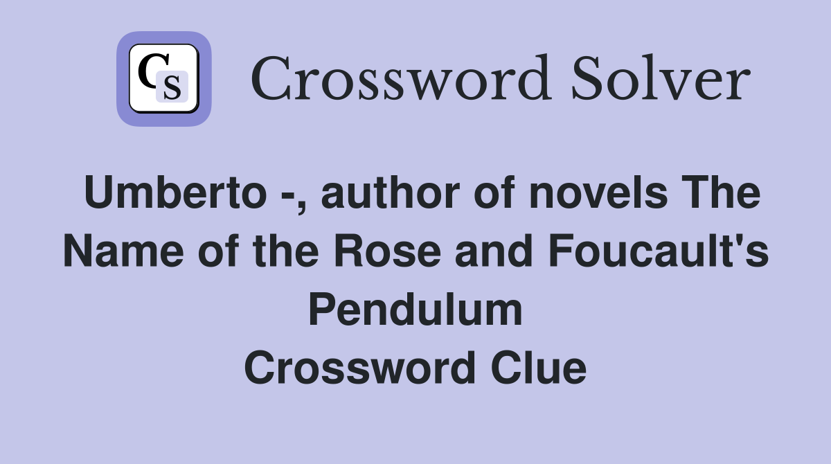 Umberto -, author of novels The Name of the Rose and Foucault's Pendulum Crossword Clue