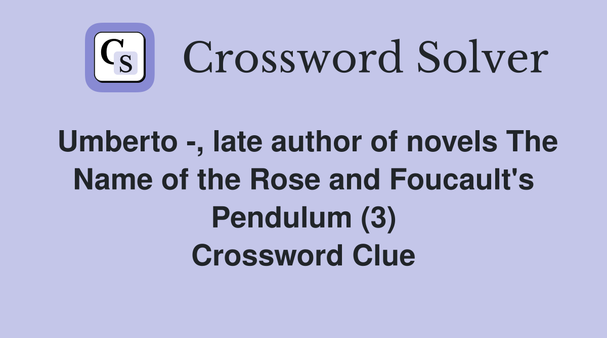 Umberto -, late author of novels The Name of the Rose and Foucault's Pendulum (3) Crossword Clue