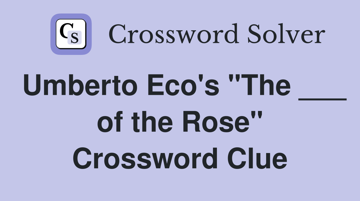 Umberto Eco's "The ___ of the Rose" Crossword Clue