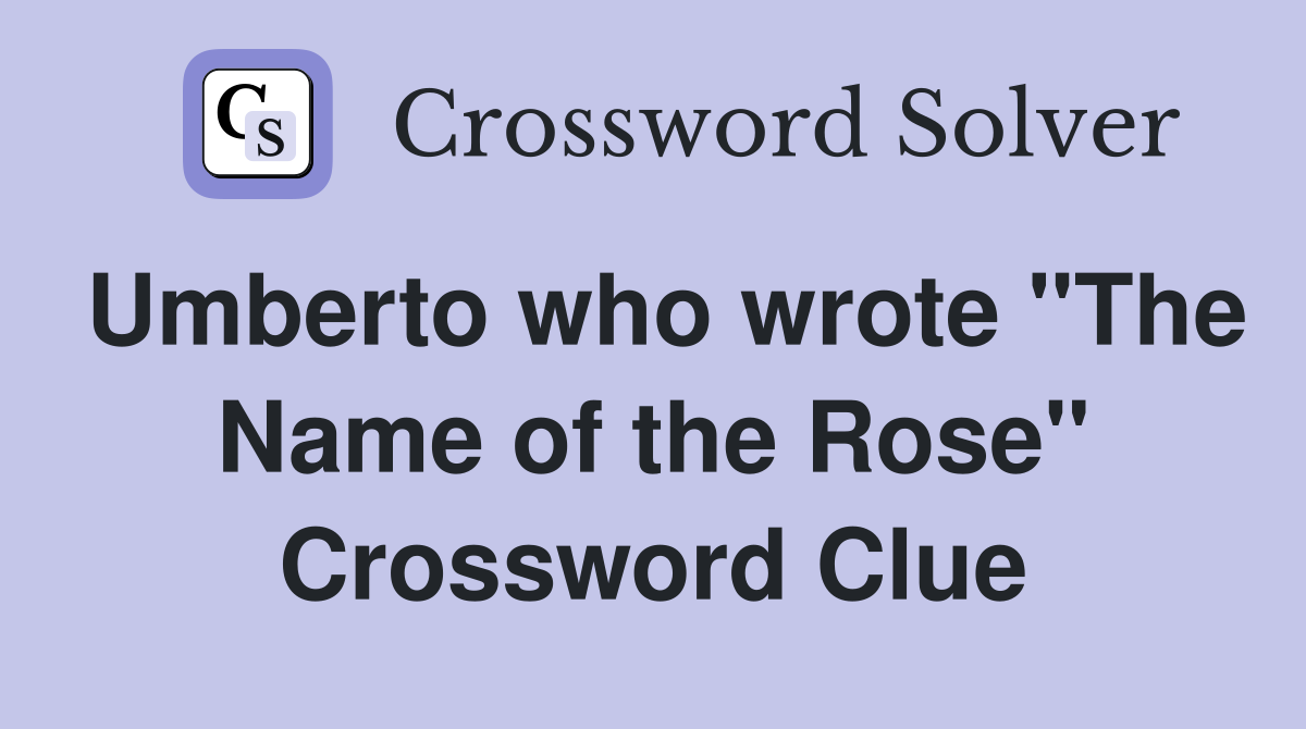 Umberto who wrote "The Name of the Rose" Crossword Clue