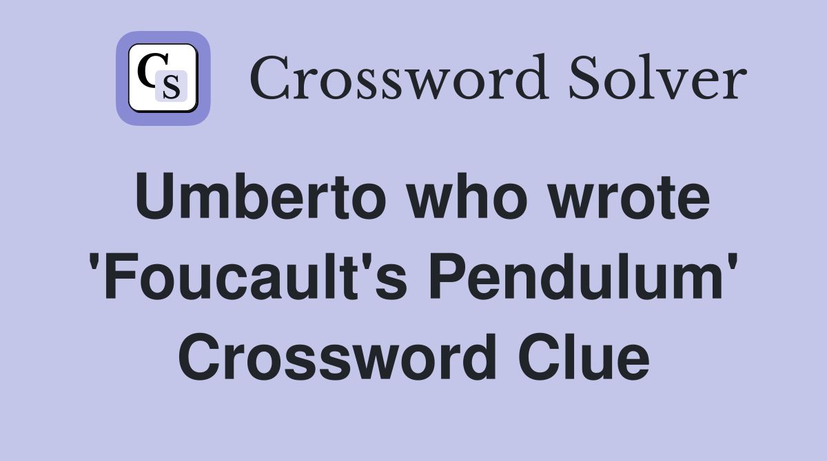 Umberto who wrote 'Foucault's Pendulum' Crossword Clue