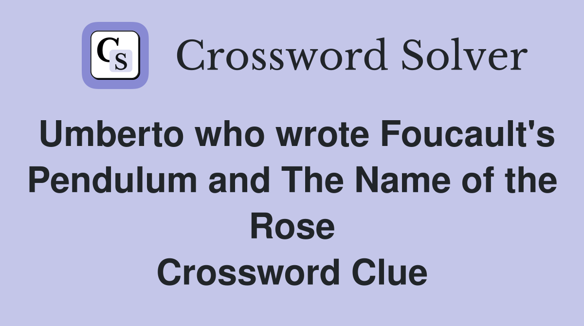 Umberto who wrote Foucault's Pendulum and The Name of the Rose Crossword Clue