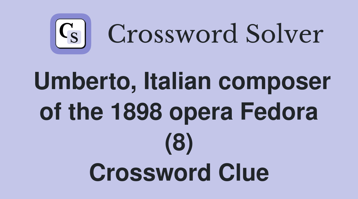 Umberto, Italian composer of the 1898 opera Fedora (8) Crossword Clue