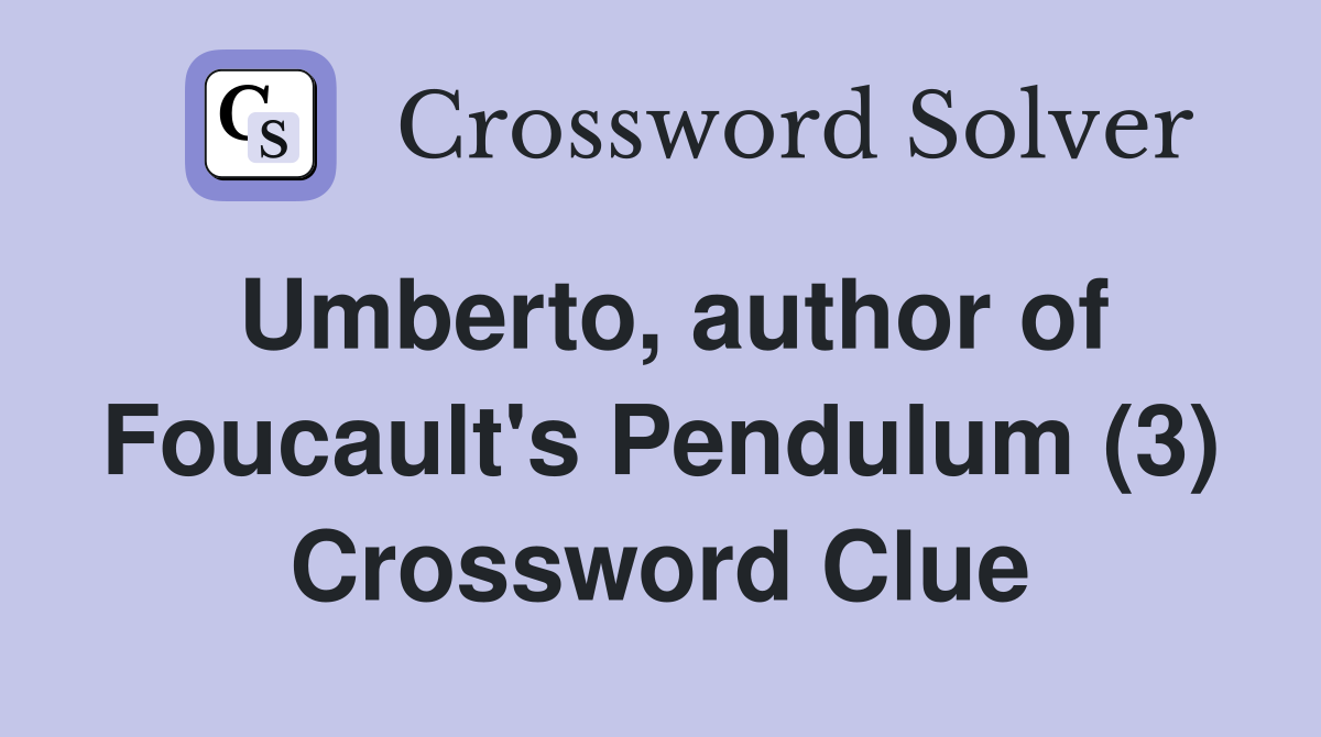 Umberto, author of Foucault's Pendulum (3) Crossword Clue
