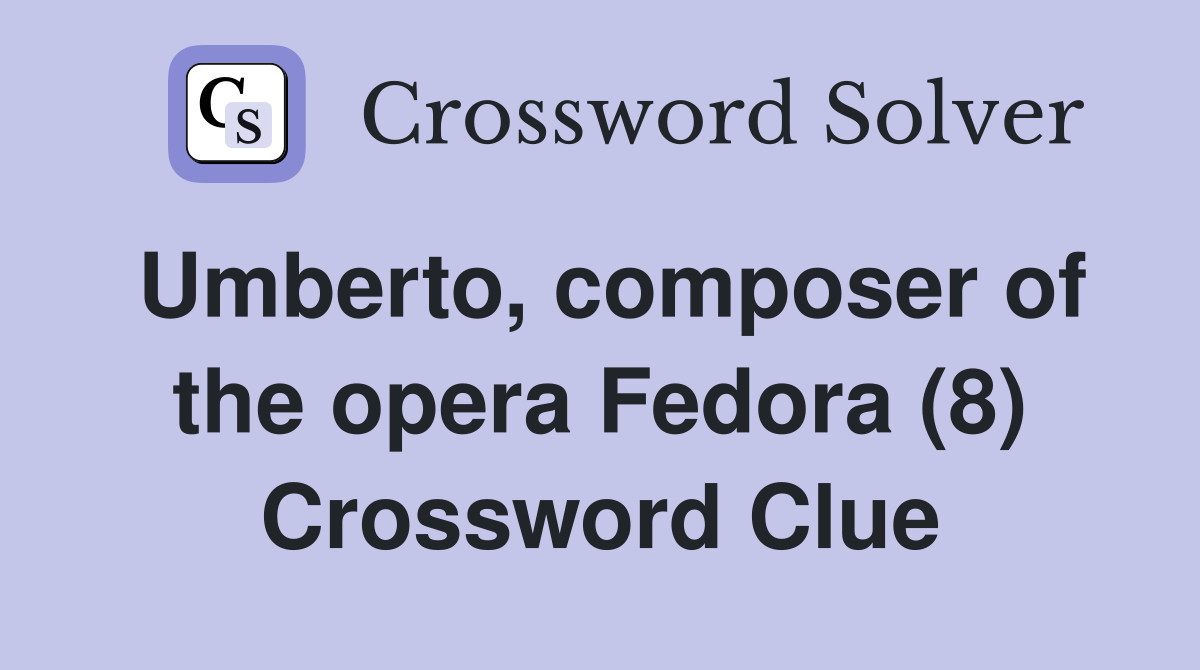 Umberto, composer of the opera Fedora (8) Crossword Clue