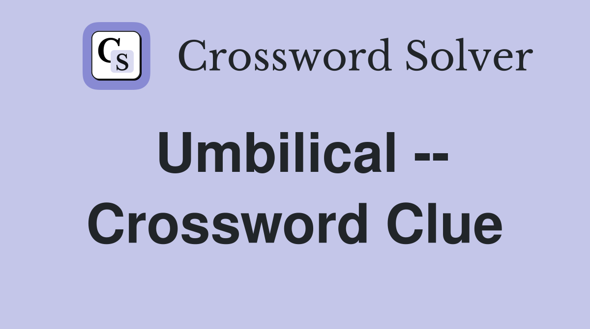 Umbilical -- Crossword Clue