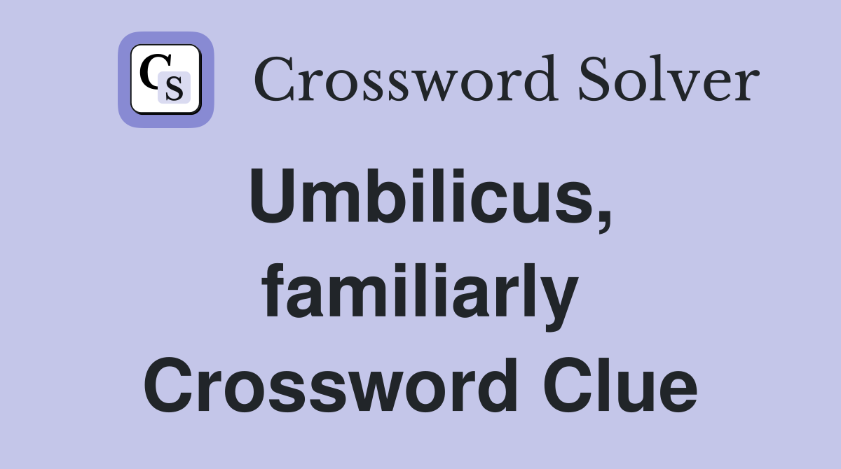 Umbilicus, familiarly Crossword Clue
