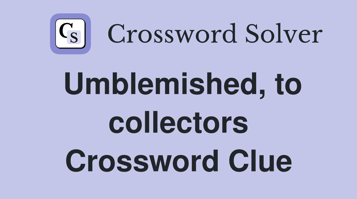 Umblemished, to collectors Crossword Clue