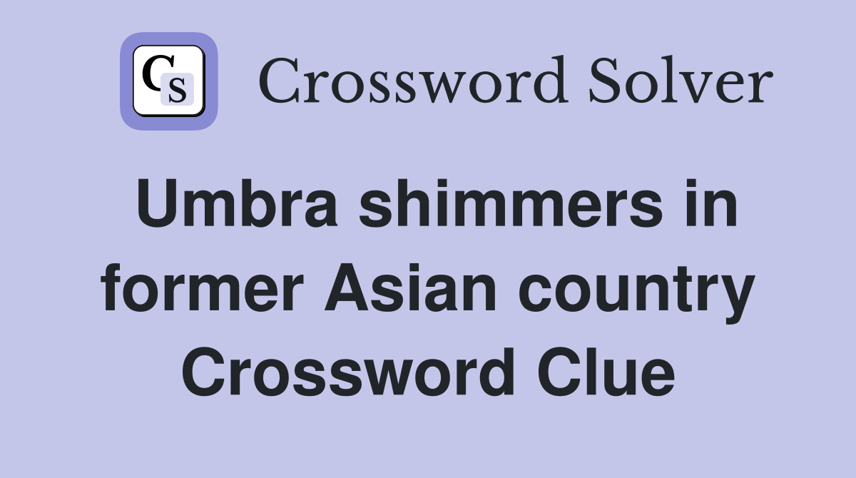 Umbra shimmers in former Asian country Crossword Clue