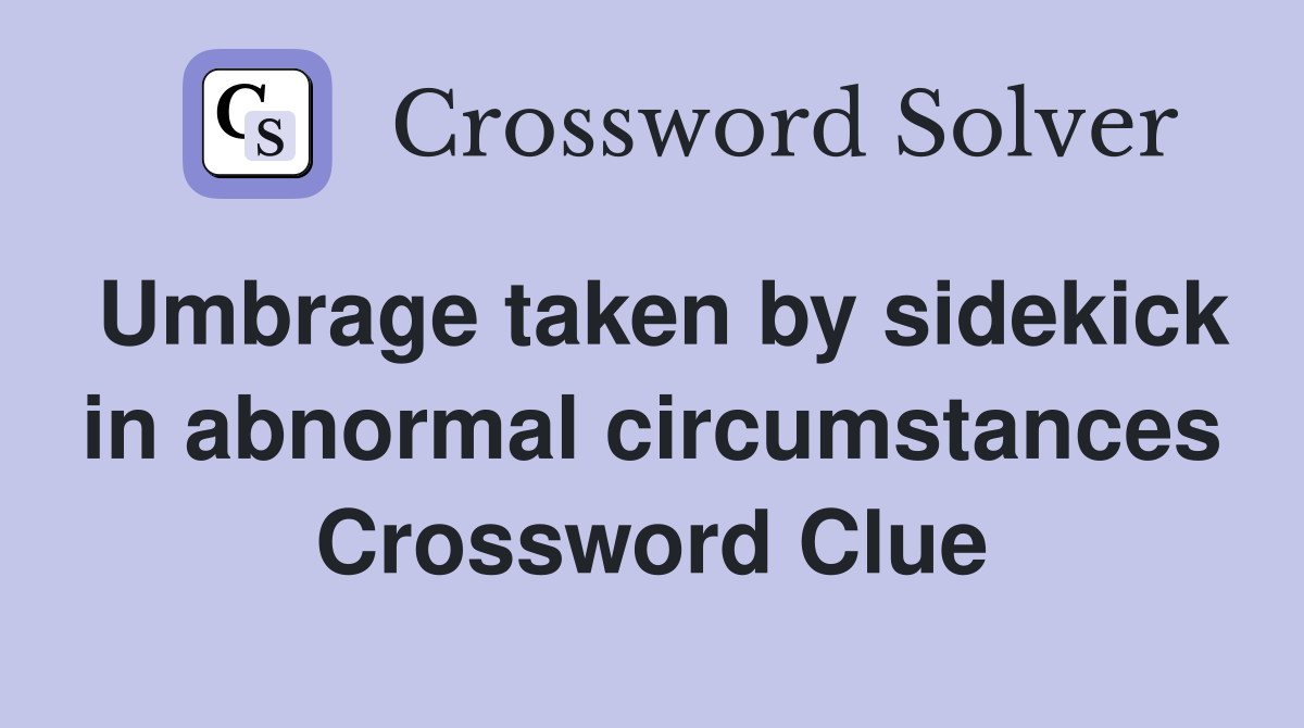 Umbrage taken by sidekick in abnormal circumstances Crossword Clue
