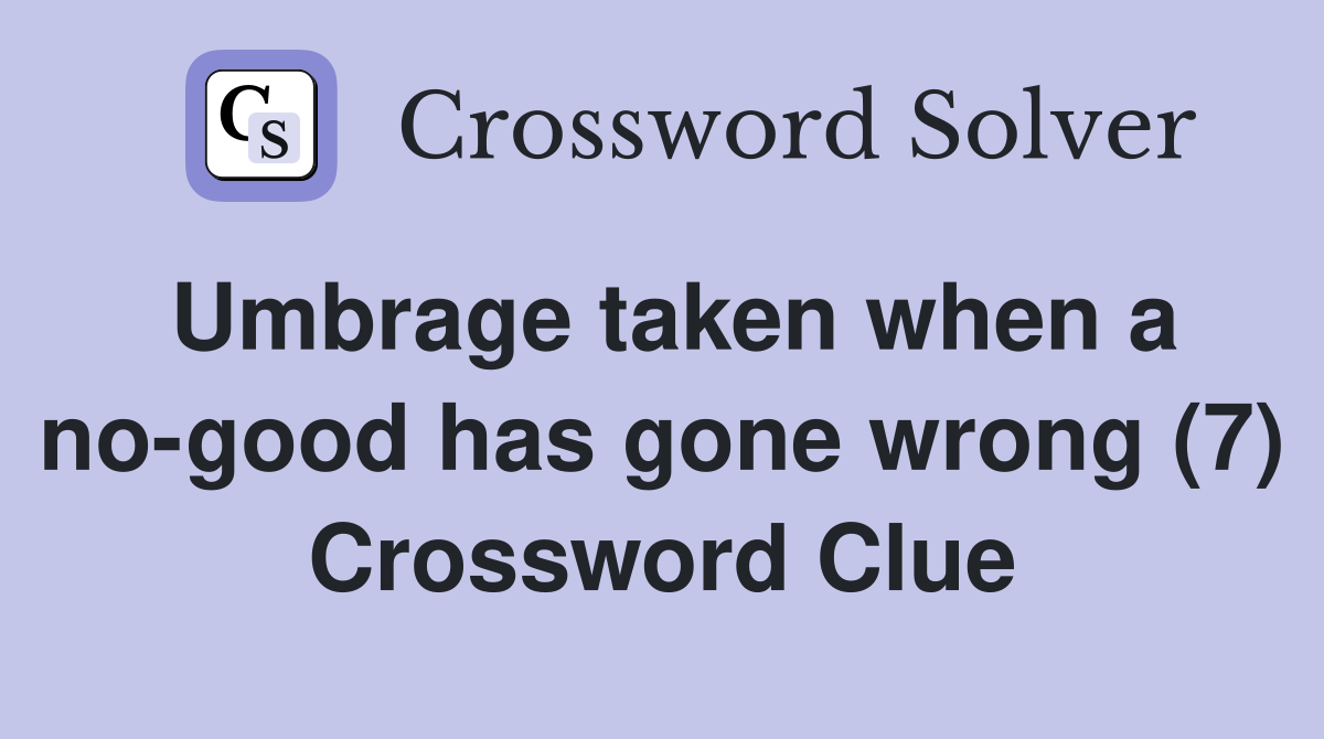 Umbrage taken when a no-good has gone wrong (7) Crossword Clue