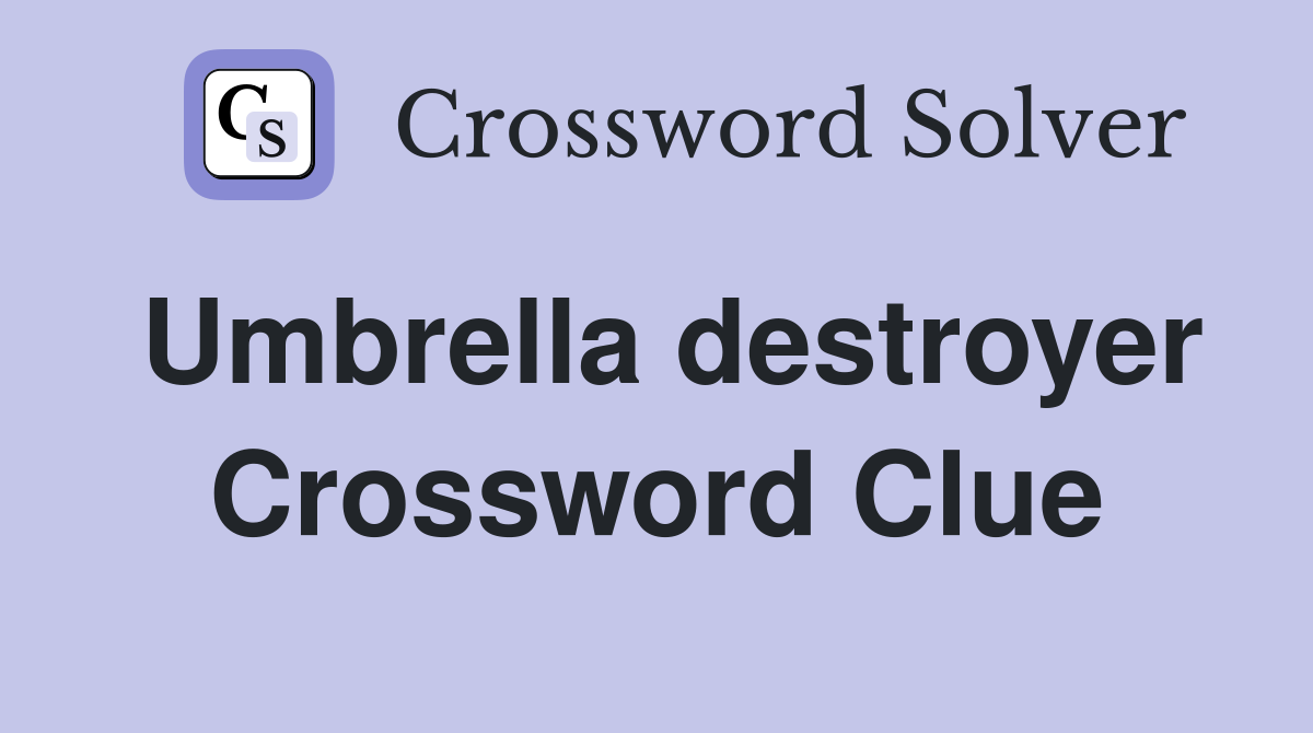 Umbrella destroyer Crossword Clue