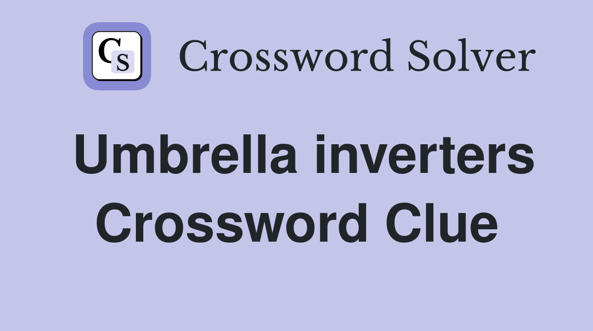Umbrella inverters Crossword Clue