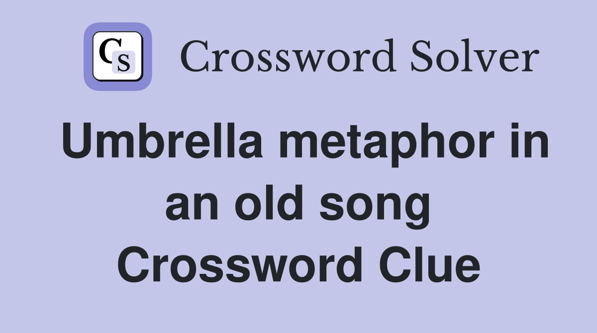 Umbrella metaphor in an old song Crossword Clue