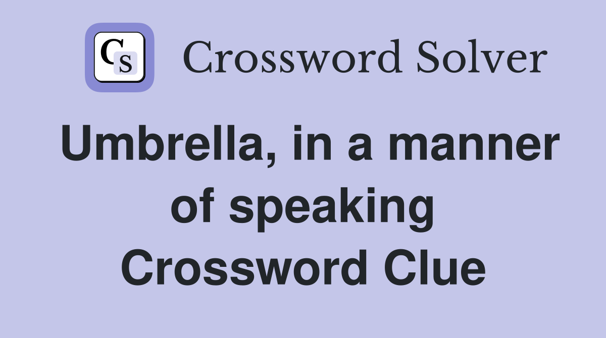 Umbrella, in a manner of speaking Crossword Clue