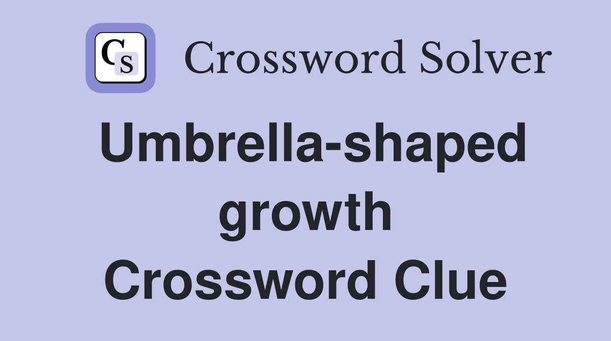 Umbrella-shaped growth Crossword Clue