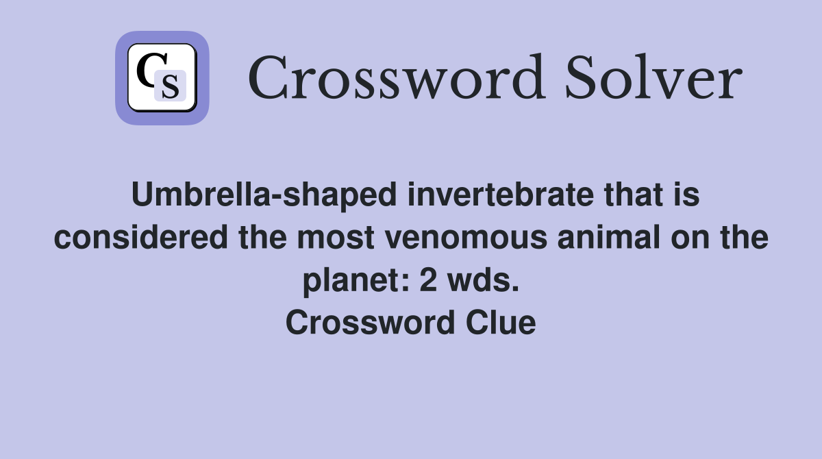 Umbrella-shaped invertebrate that is considered the most venomous animal on the planet: 2 wds. Crossword Clue