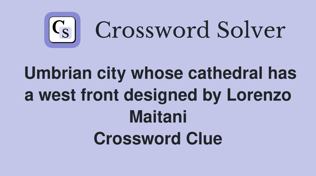 Umbrian city whose cathedral has a west front designed by Lorenzo Maitani Crossword Clue