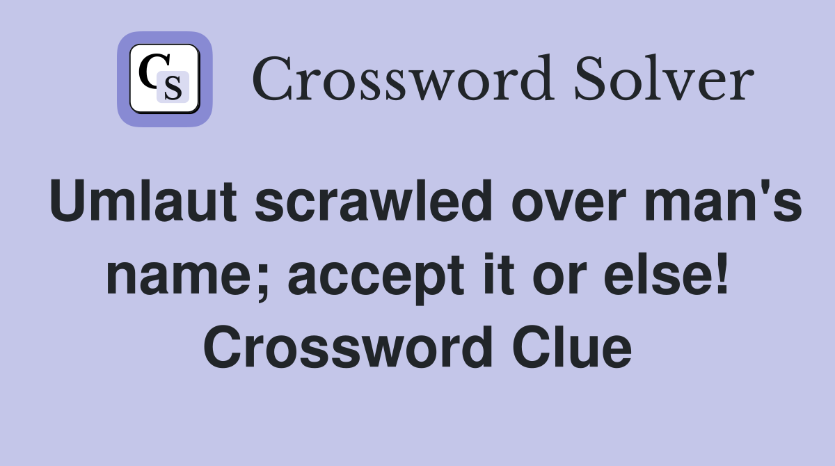 Umlaut scrawled over man's name; accept it or else! Crossword Clue