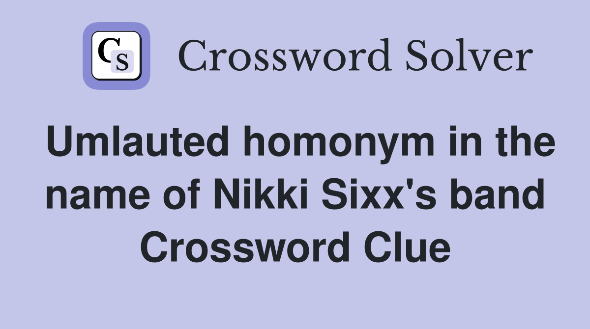 Umlauted homonym in the name of Nikki Sixx's band Crossword Clue
