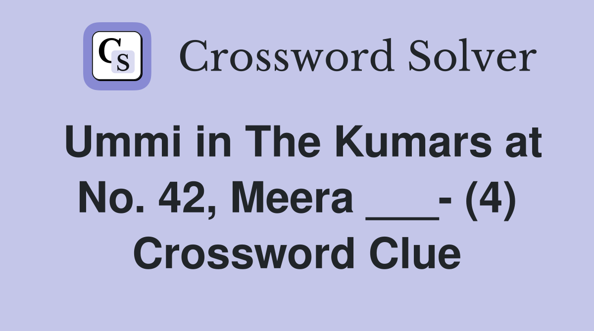 Ummi in The Kumars at No. 42, Meera ___- (4) Crossword Clue