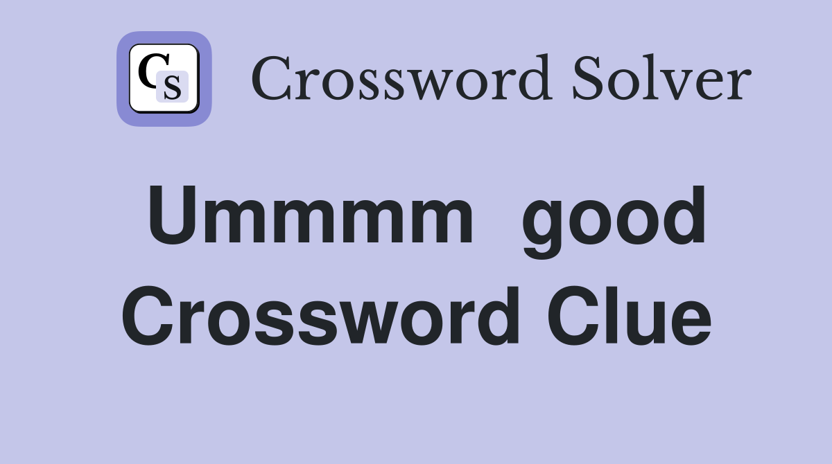 Ummmm  good Crossword Clue