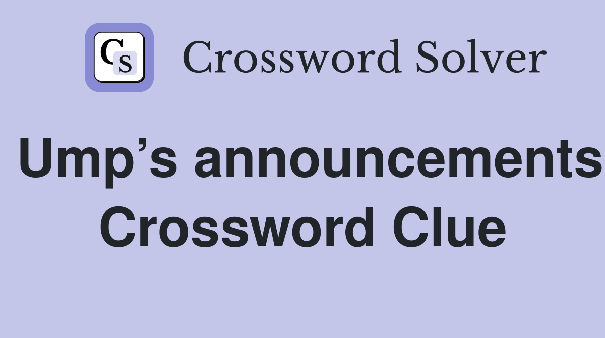 Ump’s announcements Crossword Clue