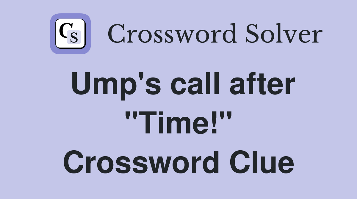 Ump's call after "Time!" Crossword Clue