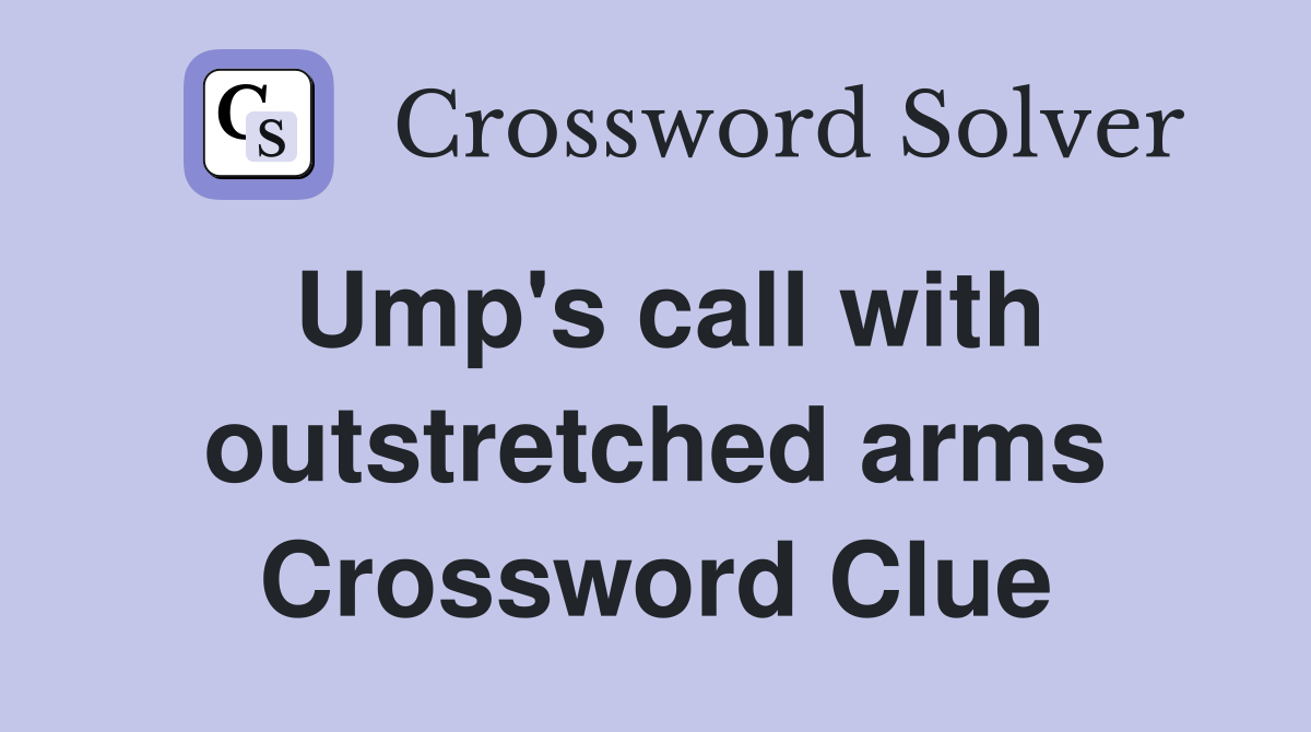 Ump's call with outstretched arms Crossword Clue